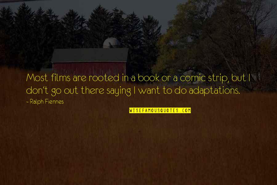 Giallanza Builders Quotes By Ralph Fiennes: Most films are rooted in a book or Giallanza Builders Quotes By Ralph Fiennes: Most films are rooted in a book or
