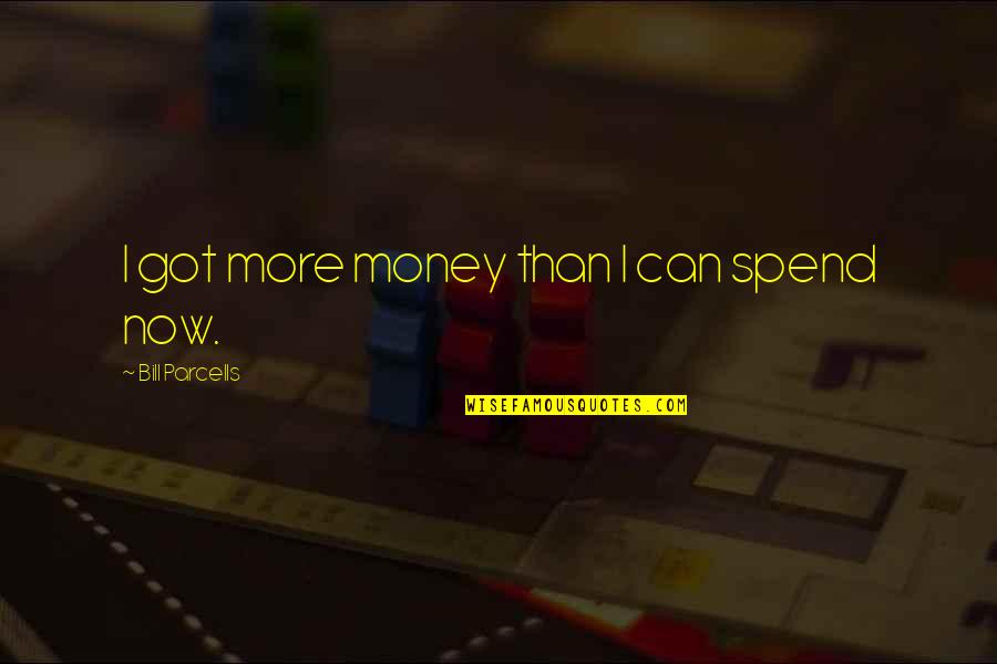 Giallo Fiorito Quotes By Bill Parcells: I got more money than I can spend