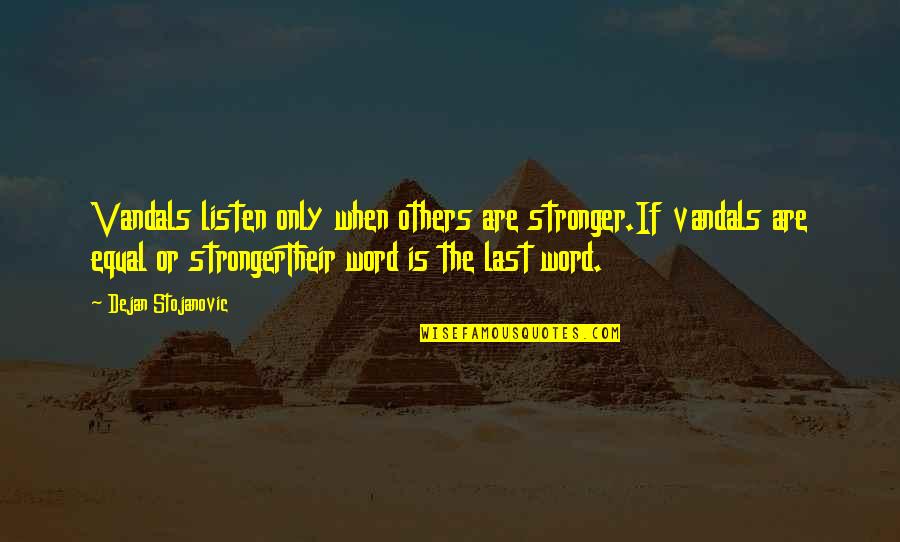 Giallo Napoleon Quotes By Dejan Stojanovic: Vandals listen only when others are stronger.If vandals Giallo Napoleon Quotes By Dejan Stojanovic: Vandals listen only when others are stronger.If vandals
