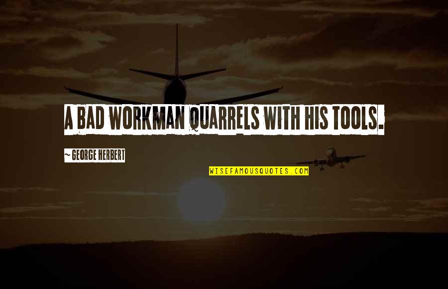 Giallo Napoleon Quotes By George Herbert: A bad workman quarrels with his tools. Giallo Napoleon Quotes By George Herbert: A bad workman quarrels with his tools.