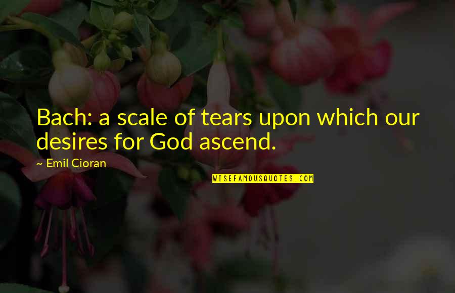 Giallombardo Construction Quotes By Emil Cioran: Bach: a scale of tears upon which our