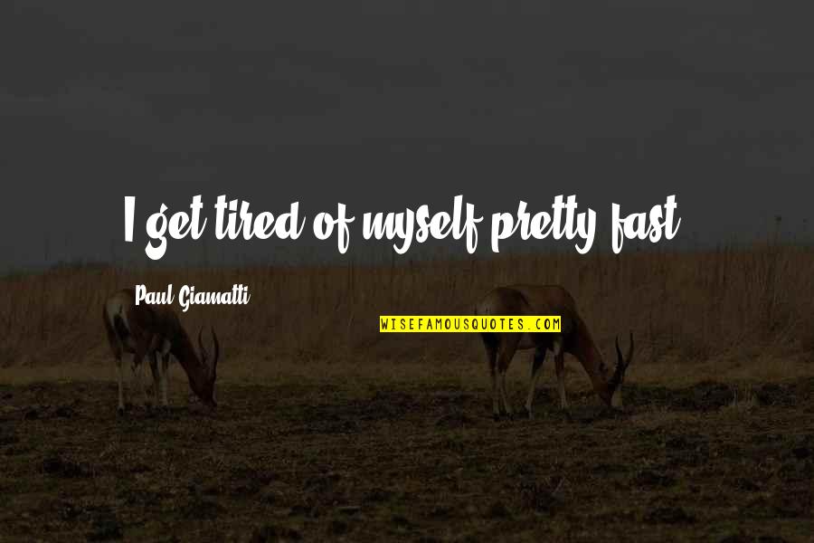 Giamatti Quotes By Paul Giamatti: I get tired of myself pretty fast.