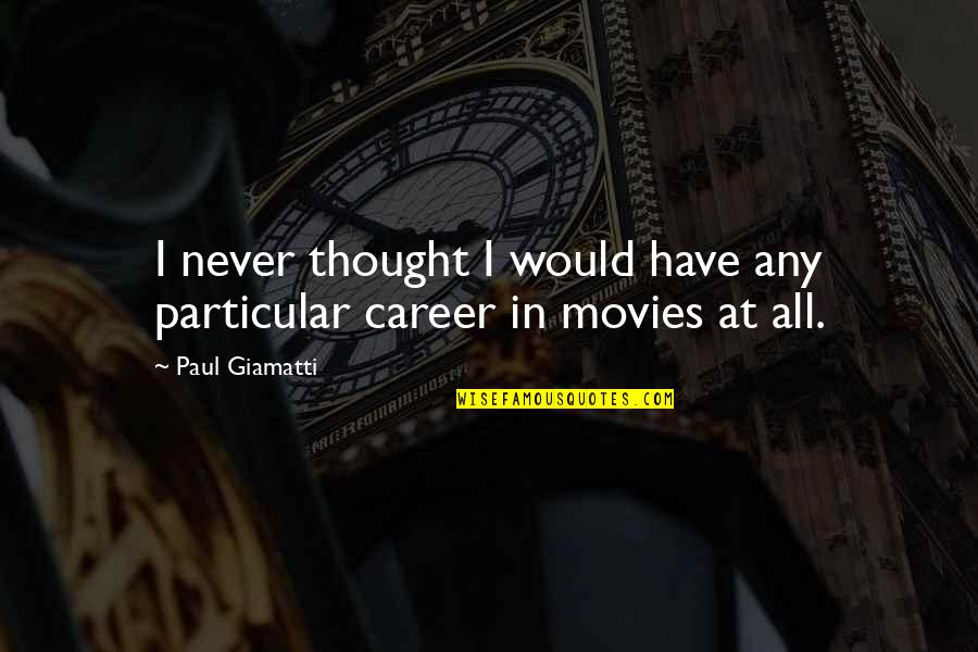 Giamatti Quotes By Paul Giamatti: I never thought I would have any particular
