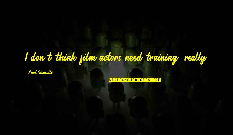 Giamatti Quotes By Paul Giamatti: I don't think film actors need training, really.