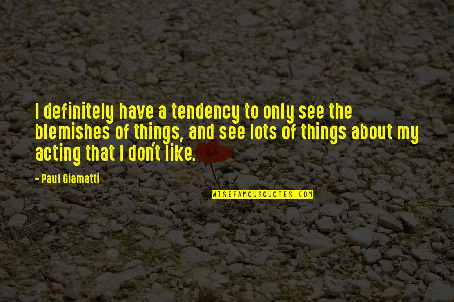 Giamatti Quotes By Paul Giamatti: I definitely have a tendency to only see