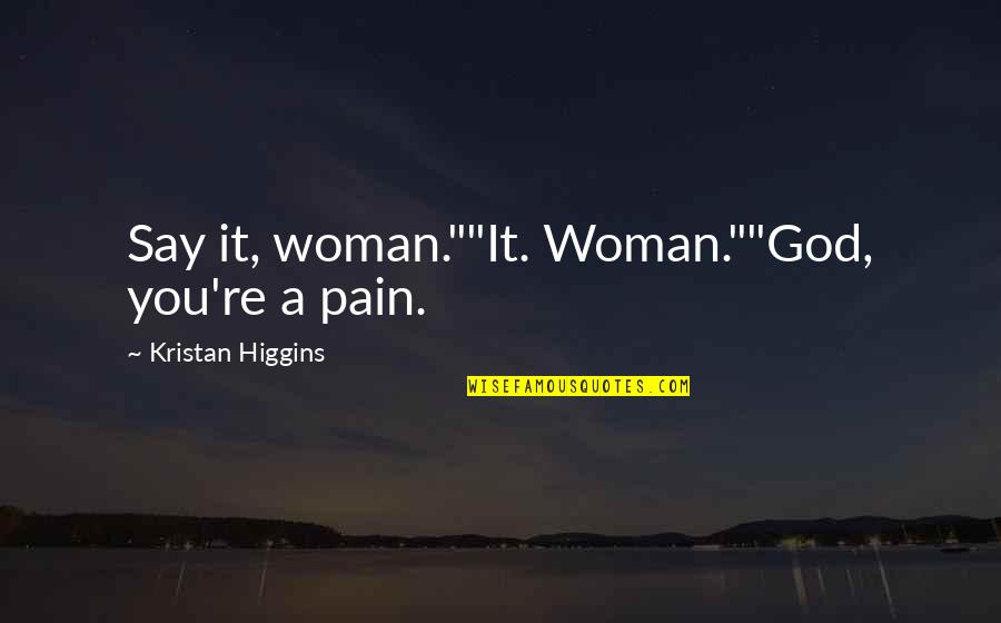 Giambancos Italian Quotes By Kristan Higgins: Say it, woman.""It. Woman.""God, you're a pain.