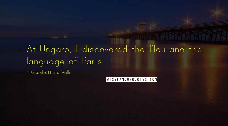 Giambattista Valli quotes: At Ungaro, I discovered the flou and the language of Paris.