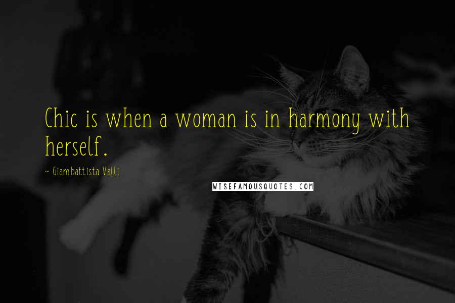 Giambattista Valli quotes: Chic is when a woman is in harmony with herself.