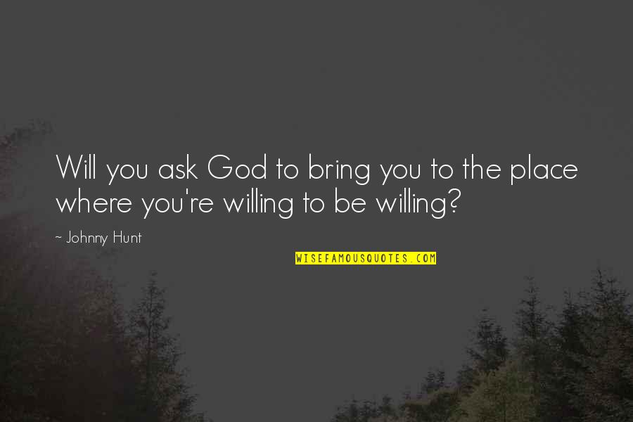 Giambone Mulberry Quotes By Johnny Hunt: Will you ask God to bring you to