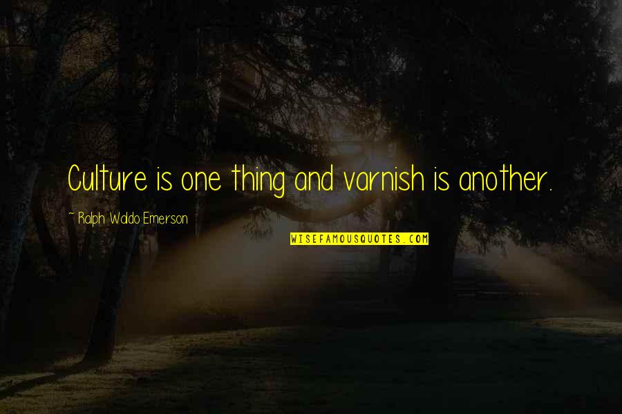 Giambra Vending Quotes By Ralph Waldo Emerson: Culture is one thing and varnish is another.