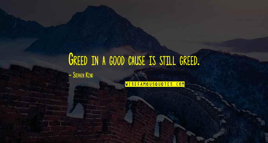 Giambrone And Saltzman Quotes By Stephen King: Greed in a good cause is still greed. Giambrone And Saltzman Quotes By Stephen King: Greed in a good cause is still greed.