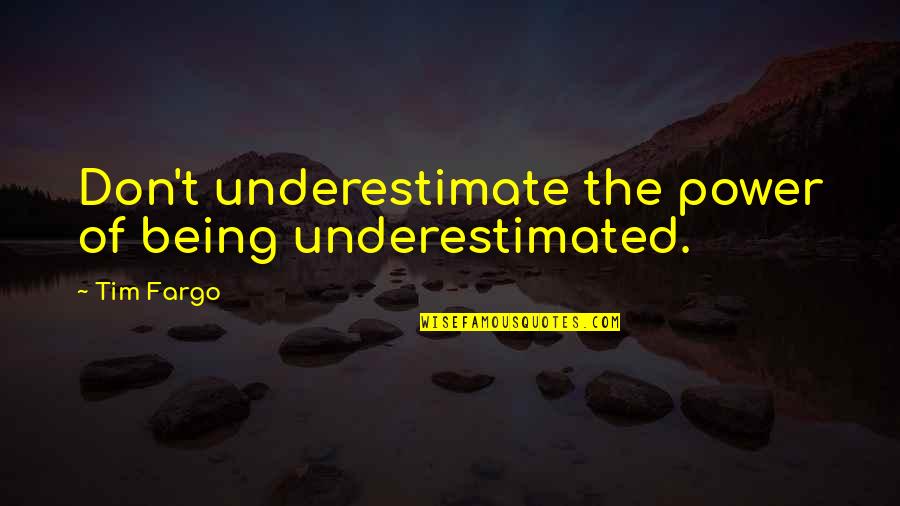 Giambrone And Saltzman Quotes By Tim Fargo: Don't underestimate the power of being underestimated.