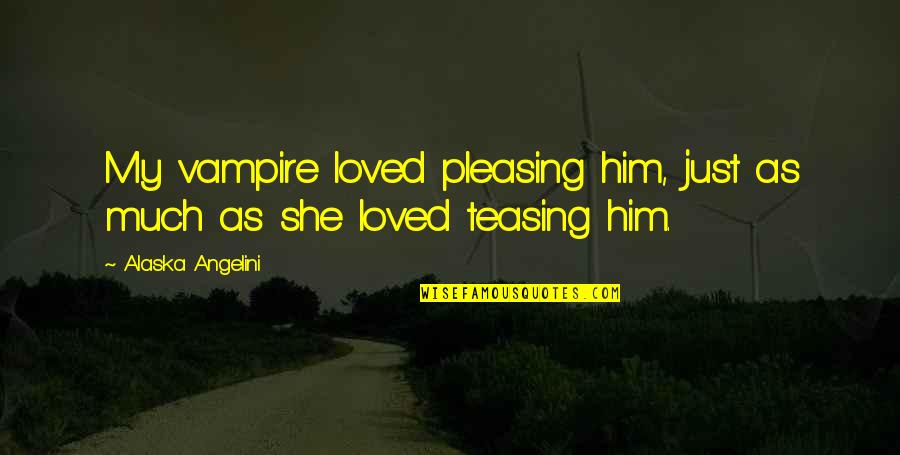Giammarcos Menu Quotes By Alaska Angelini: My vampire loved pleasing him, just as much Giammarcos Menu Quotes By Alaska Angelini: My vampire loved pleasing him, just as much