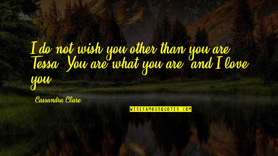Giampapa Institute Quotes By Cassandra Clare: I do not wish you other than you