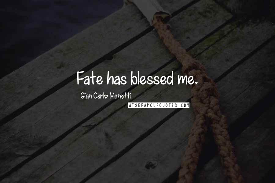 Gian Carlo Menotti quotes: Fate has blessed me.