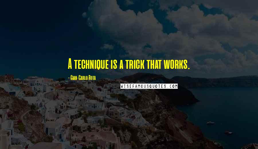 Gian-Carlo Rota quotes: A technique is a trick that works.