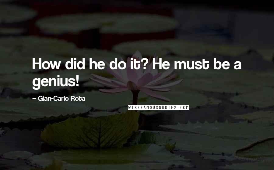 Gian-Carlo Rota quotes: How did he do it? He must be a genius!
