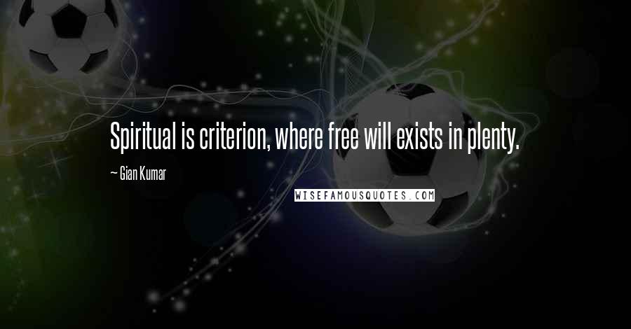 Gian Kumar quotes: Spiritual is criterion, where free will exists in plenty.