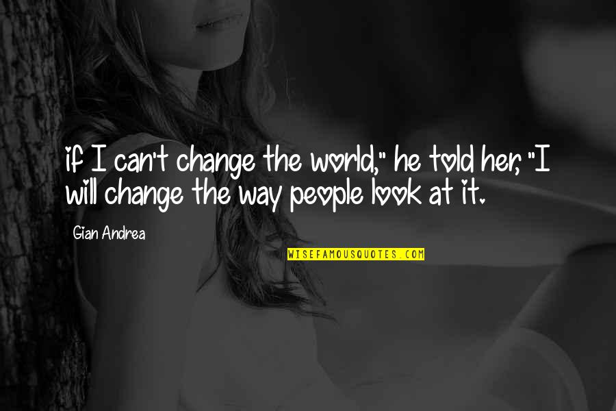 Gian Quotes By Gian Andrea: if I can't change the world," he told