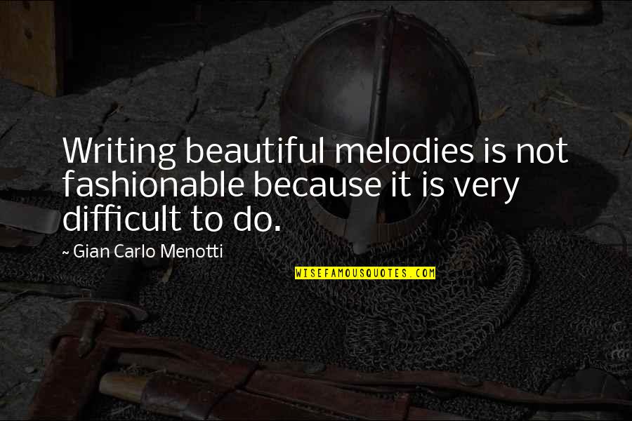 Gian Quotes By Gian Carlo Menotti: Writing beautiful melodies is not fashionable because it