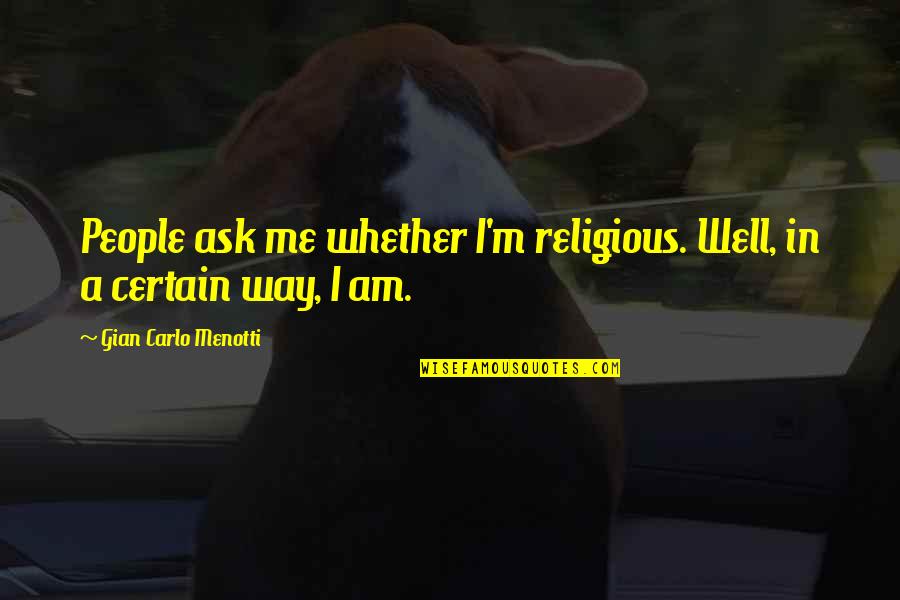 Gian Quotes By Gian Carlo Menotti: People ask me whether I'm religious. Well, in