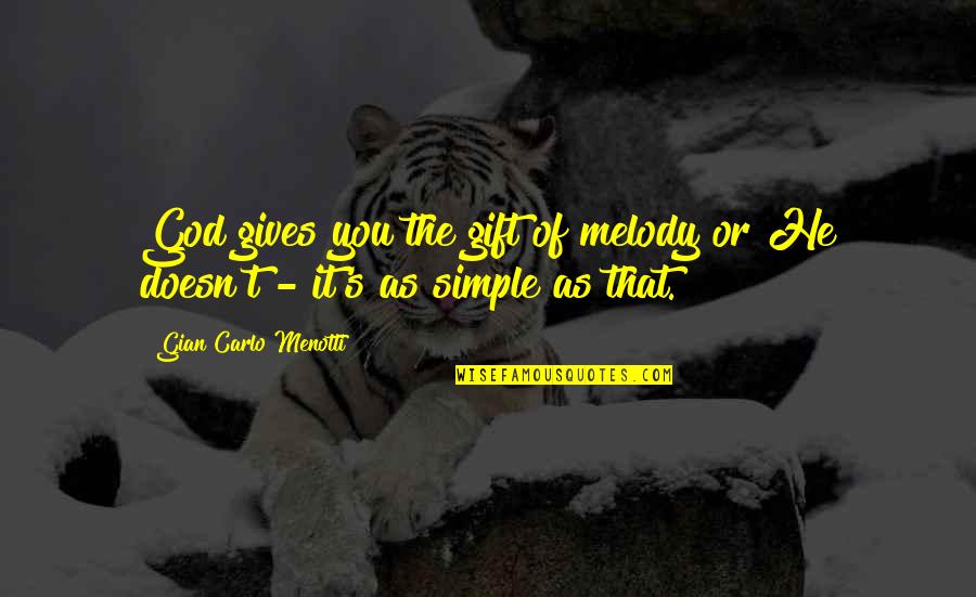 Gian Quotes By Gian Carlo Menotti: God gives you the gift of melody or