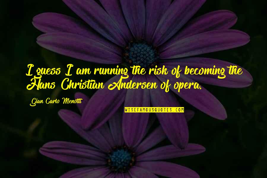 Gian Quotes By Gian Carlo Menotti: I guess I am running the risk of