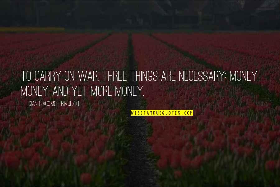 Gian Quotes By Gian Giacomo Trivulzio: To carry on war, three things are necessary: