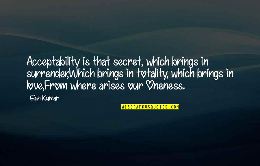 Gian Quotes By Gian Kumar: Acceptability is that secret, which brings in surrender,Which