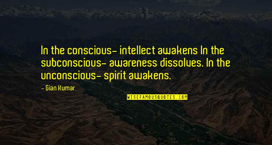 Gian Quotes By Gian Kumar: In the conscious- intellect awakens In the subconscious-