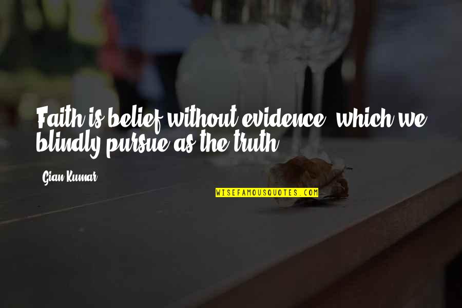 Gian Quotes By Gian Kumar: Faith is belief without evidence, which we blindly