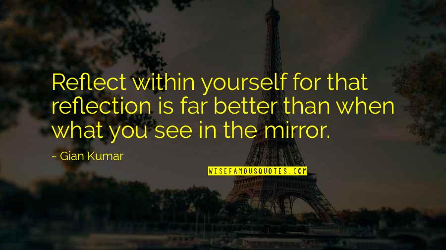 Gian Quotes By Gian Kumar: Reflect within yourself for that reflection is far