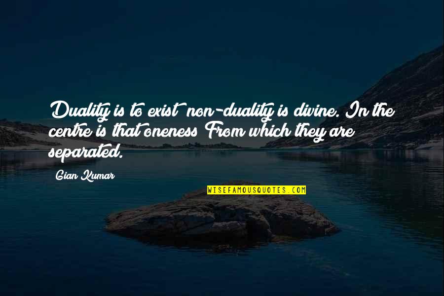 Gian Quotes By Gian Kumar: Duality is to exist; non-duality is divine. In