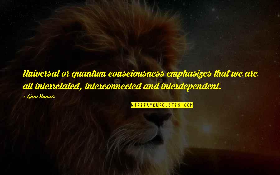 Gian Quotes By Gian Kumar: Universal or quantum consciousness emphasizes that we are