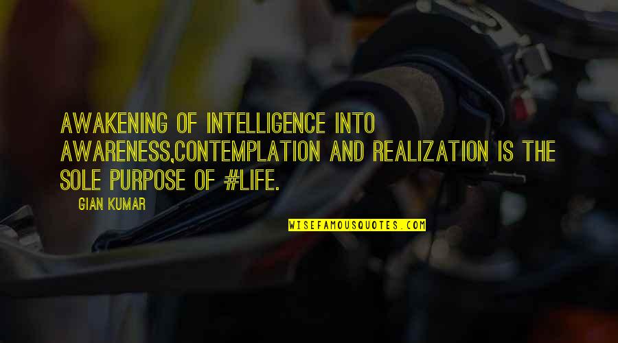 Gian Quotes By Gian Kumar: Awakening of intelligence into awareness,Contemplation and realization is