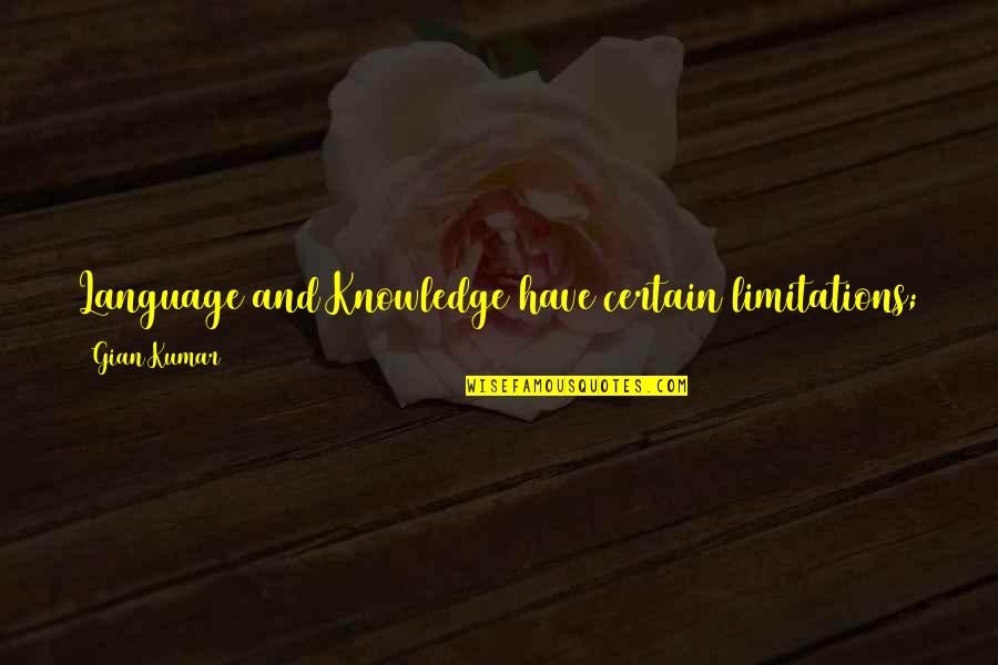 Gian Quotes By Gian Kumar: Language and Knowledge have certain limitations; they can