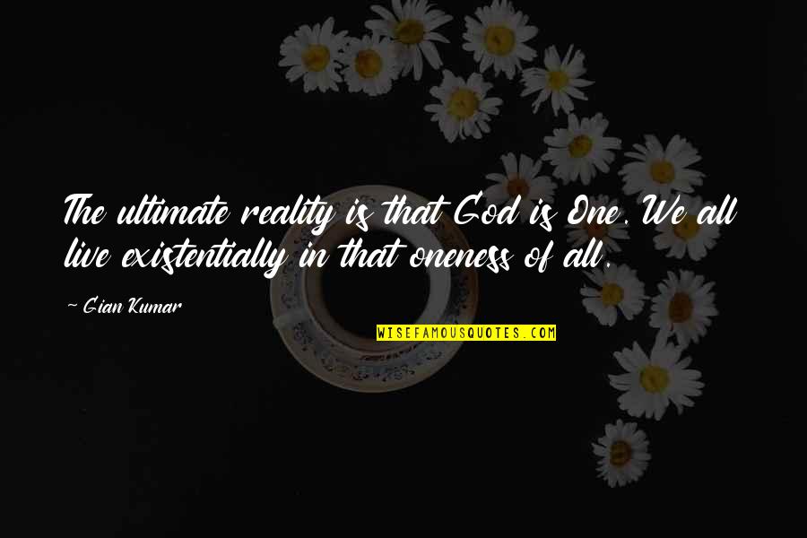 Gian Quotes By Gian Kumar: The ultimate reality is that God is One.