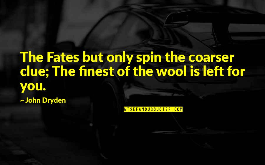 Gianakos Quotes By John Dryden: The Fates but only spin the coarser clue;