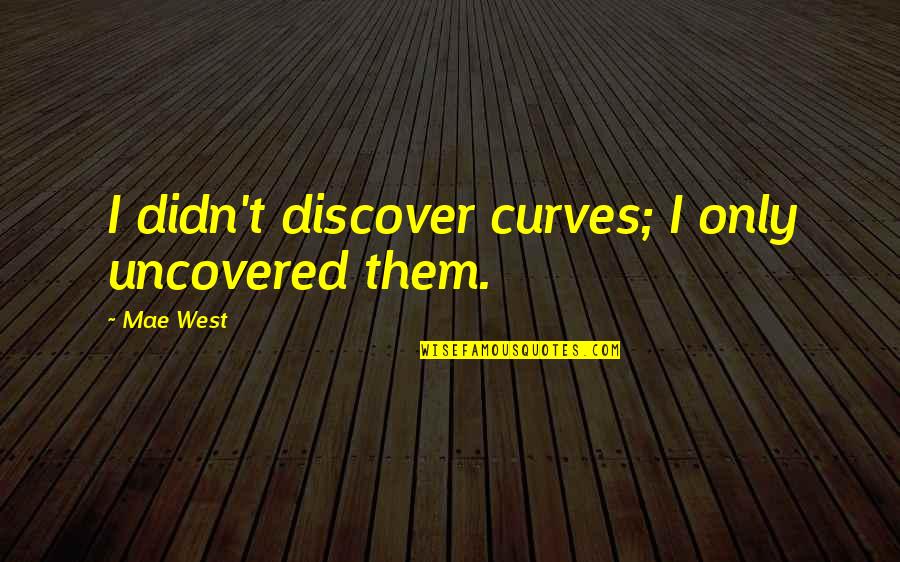 Gianantonio Campioni Quotes By Mae West: I didn't discover curves; I only uncovered them.