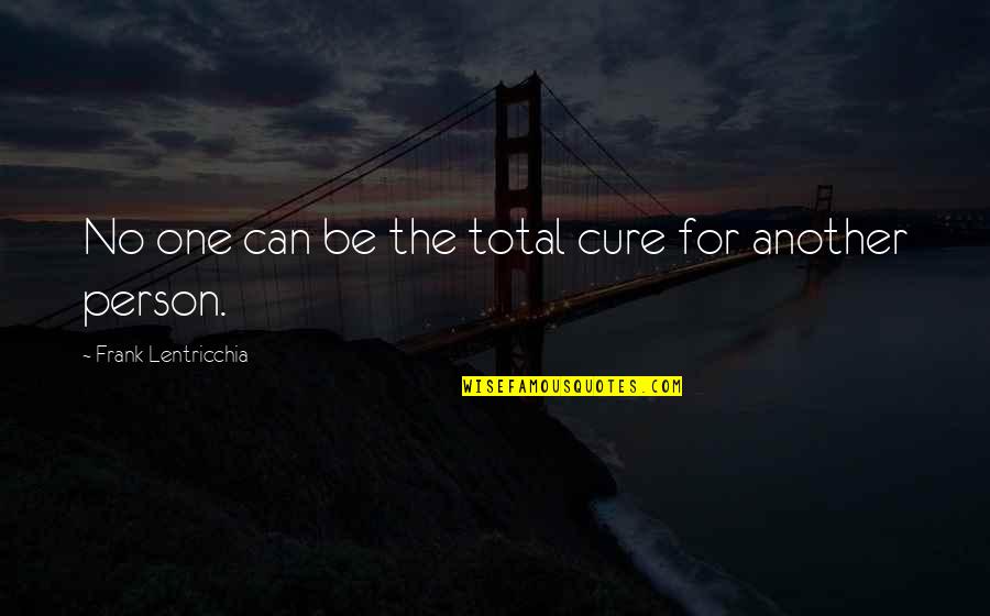 Giancana Mob Quotes By Frank Lentricchia: No one can be the total cure for Giancana Mob Quotes By Frank Lentricchia: No one can be the total cure for