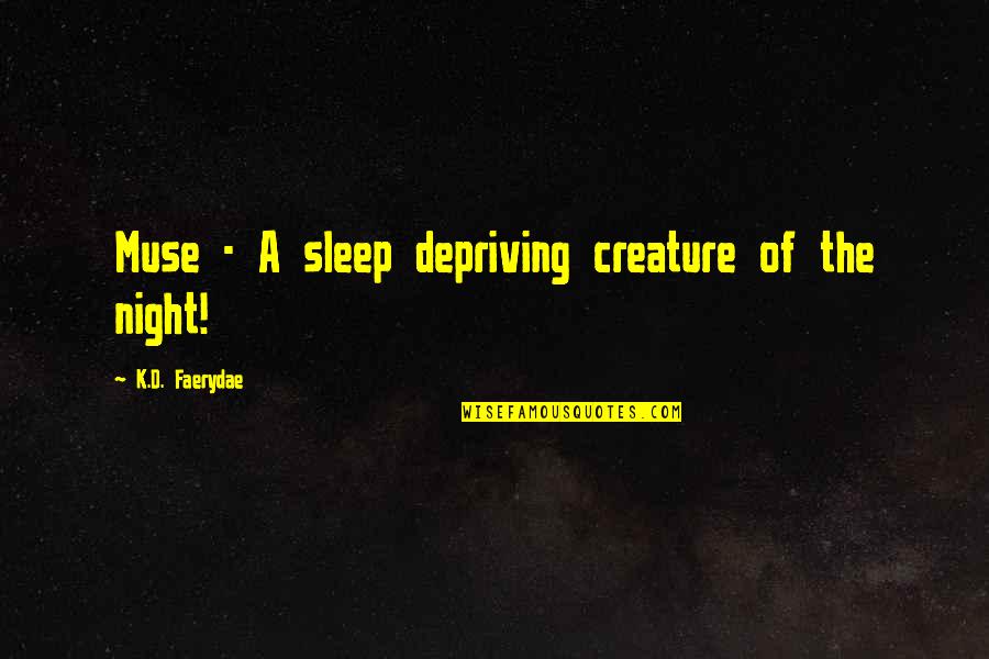 Giancana Mob Quotes By K.D. Faerydae: Muse - A sleep depriving creature of the Giancana Mob Quotes By K.D. Faerydae: Muse - A sleep depriving creature of the
