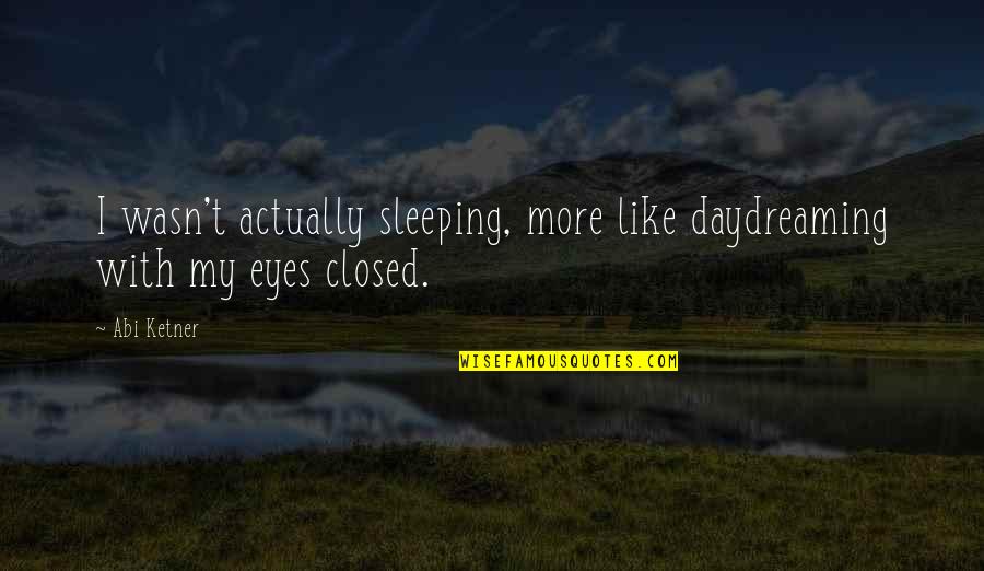 Giancarla Schmitt Quotes By Abi Ketner: I wasn't actually sleeping, more like daydreaming with