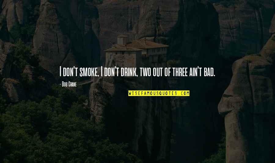 Giancarla Schmitt Quotes By Bob Crane: I don't smoke, I don't drink, two out