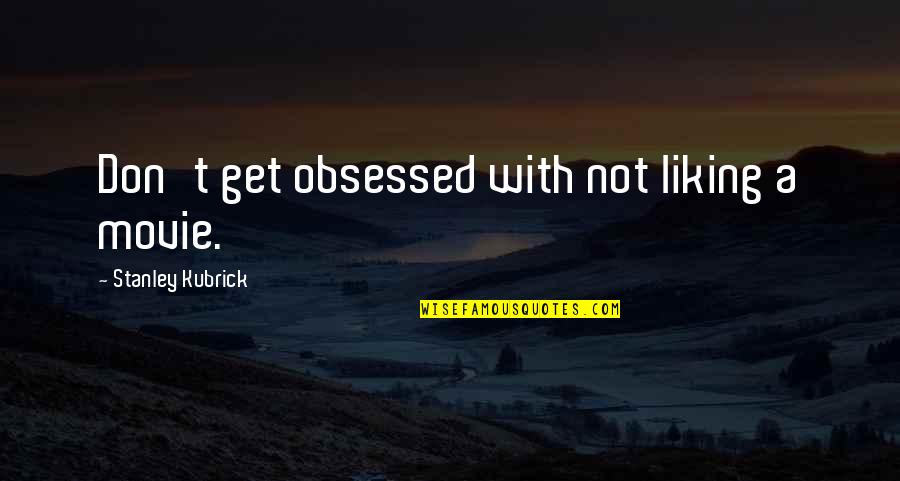 Giancarla Schmitt Quotes By Stanley Kubrick: Don't get obsessed with not liking a movie. Giancarla Schmitt Quotes By Stanley Kubrick: Don't get obsessed with not liking a movie.