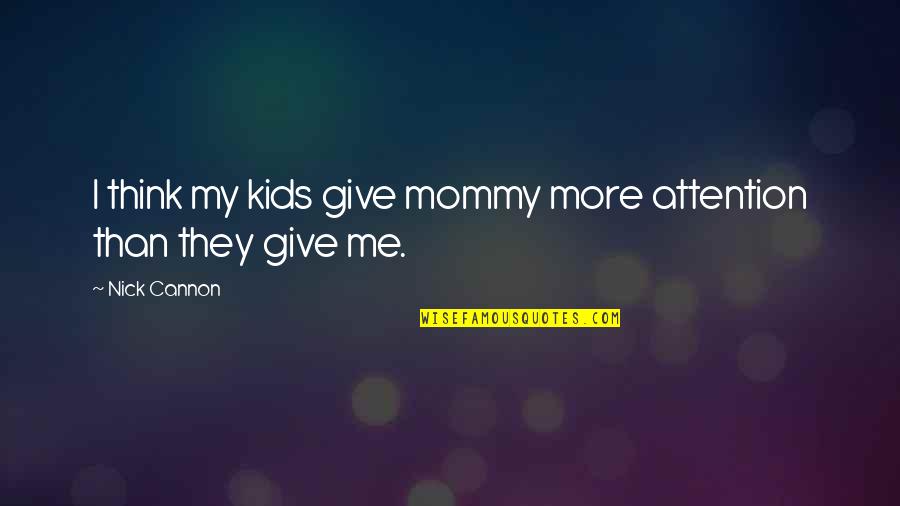 Giancarlo De Carlo Quotes By Nick Cannon: I think my kids give mommy more attention