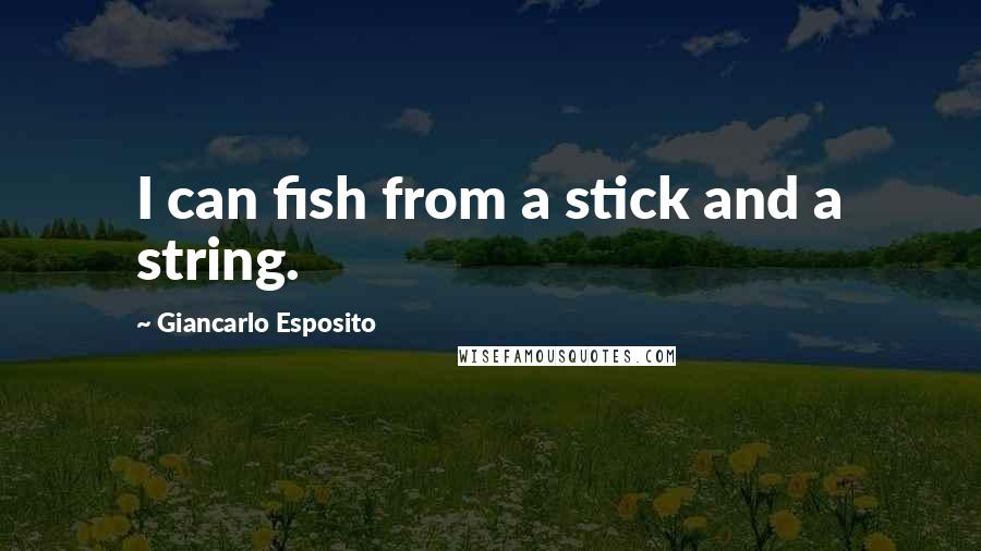 Giancarlo Esposito quotes: I can fish from a stick and a string.