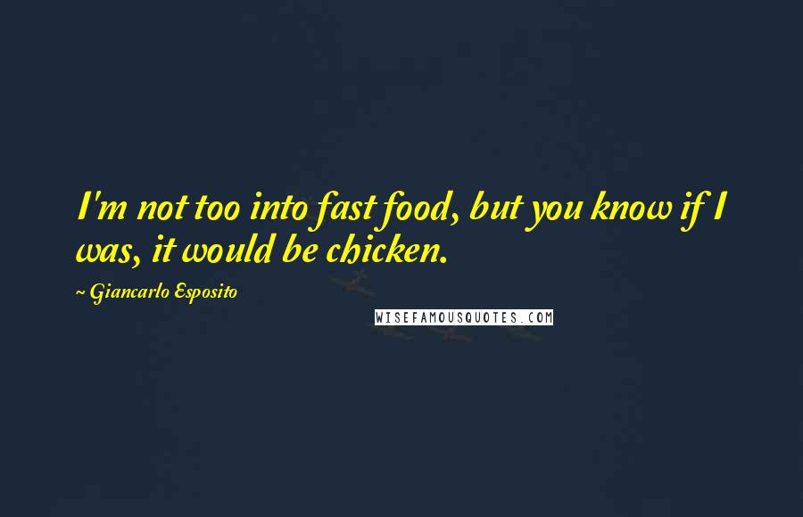 Giancarlo Esposito quotes: I'm not too into fast food, but you know if I was, it would be chicken.