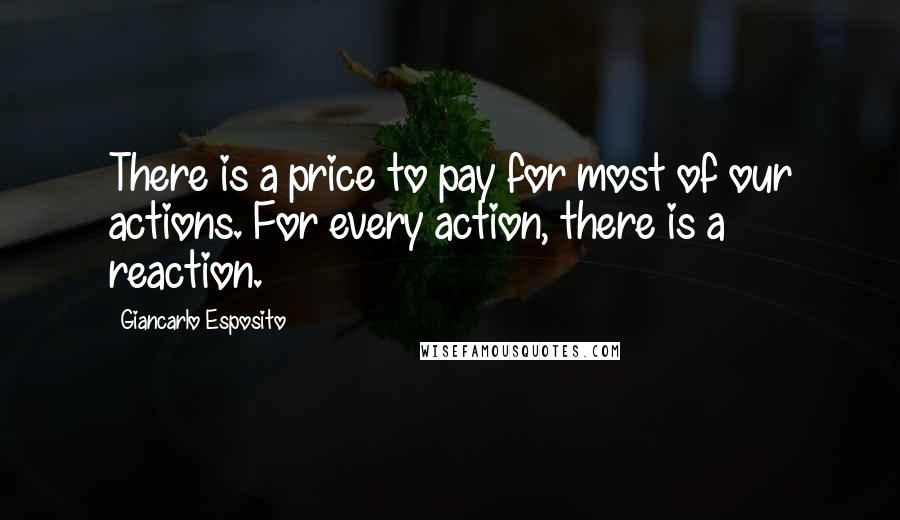 Giancarlo Esposito quotes: There is a price to pay for most of our actions. For every action, there is a reaction.