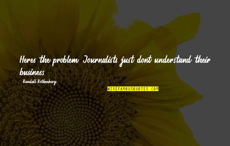 Giancarlos Williamsville Quotes By Randall Rothenberg: Heres the problem: Journalists just dont understand their
