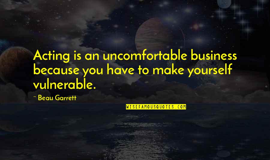 Giancinta Quotes By Beau Garrett: Acting is an uncomfortable business because you have